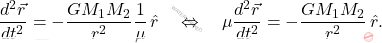 \begin{equation*} 	\dfrac{d^2\vec{r} }{dt^2}=-\dfrac{GM_1M_2}{r^2}\dfrac{1}{\mu} \, \hat{r} 	\quad \Leftrightarrow \quad    	\mu \dfrac{d^2\vec{r}}{dt^2}=-\dfrac{GM_1M_2}{r^2} \, \hat{r}. \end{equation*}