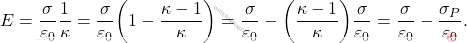 \begin{equation*} 	E={\sigma \over \varepsilon_0 }{1\over \kappa}={\sigma\over \varepsilon_0}\bigg(1-{\kappa-1\over \kappa}\bigg)={\sigma\over \varepsilon_0}-\bigg({\kappa-1\over \kappa}\bigg){\sigma\over \varepsilon_0}={\sigma\over \varepsilon_0}-{\sigma_P\over \varepsilon_0}. \end{equation*}
