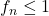 f_n \leq 1