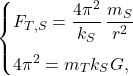 \begin{equation*} \begin{cases} F_{T,S}=\dfrac{4\pi^2}{k_S}\,\dfrac{m_S}{r^2}\\[10pt] 4\pi^2=m_Tk_SG,\\ \end{cases} \end{equation*}