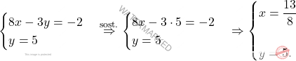 \[\begin{cases} 8x - 3y = -2\\ y=5 \end{cases} \overset{\text{sost.}}{\Rightarrow}  \begin{cases} 8x - 3 \cdot 5 = -2\\ y=5 \end{cases} \Rightarrow \begin{cases} x=\dfrac{13}{8}\\\\ y=5. \end{cases}\]