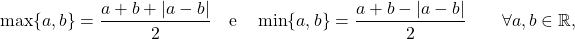 \[\max \{ a, b\} = \dfrac{a+b+ \vert a-b \vert }{2} \quad \text{e} \quad \min \{ a, b\} = \dfrac{a+b - \vert a-b \vert }{2}  \qquad \forall a,b \in \mathbb R ,\]