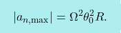 \[\boxcolorato{fisica}{ 	\vert a_{n,\text{max}}\vert = \Omega^2\theta_0^2R.}\]