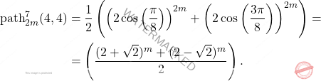 \[\begin{aligned} 	\mathrm{path}_{2m}^7(4,4) 	&= 	\dfrac{1}{2}\left(\left(2\cos\left(\dfrac{\pi}{8} \right) \right)^{2m}+\left(2\cos\left( \dfrac{3\pi}{8}\right) \right)^{2m} \right)=\\ 	&=\left( \dfrac{(2+\sqrt{2})^m+(2-\sqrt{2})^m}{2}\right). \end{aligned}\]
