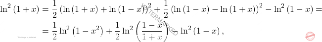 \[\begin{aligned} 		\ln^2 \left(1+x\right)&=\dfrac{1}{2}\left(\ln \left(1+x\right)+\ln\left(1-x\right)\right)^2+\dfrac{1}{2}\left(\ln\left(1-x\right)-\ln \left(1+x\right)\right)^2-\ln^2\left(1-x\right)=\\ 		&=\dfrac{1}{2}\ln^2\left(1-x^2\right)+\dfrac{1}{2}\ln^2\left(\dfrac{1-x}{1+x}\right)-\ln^2\left(1-x\right), 	\end{aligned}\]