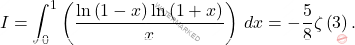 \begin{equation*} 			I=\int_{0}^{1}\left(\dfrac{\ln \left(1-x\right) \ln \left(1+x\right)}{x}\right)\,dx=-\dfrac{5}{8}\zeta\left(3\right). 		\end{equation*}