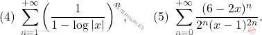 \[(4)\ \sum_{n=1}^{+\infty}\left(\frac{1}{1-\log|x|}\right)^n,\qquad (5)\ \sum_{n=0}^{+\infty}\frac{(6-2x)^n}{2^n(x-1)^{2n}}.\]
