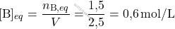 \[ [\text{B}]_{eq} = \frac{n_{\text{B},eq}}{V} = \frac{\text{1,5}}{\text{2,5}} = \text{0,6} \, \text{mol/L} \]