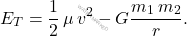 \begin{equation*} E_T=\dfrac{1}{2}\,\mu\,v^2-G\dfrac{m_1\,m_2}{r}. \end{equation*}