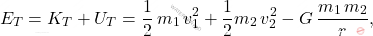 \begin{equation*} 	E_T=K_T+U_T=\dfrac{1}{2}\,m_1\,v_1^2+\dfrac{1}{2}m_2\,v_2^2-G\,\dfrac{m_1\,m_2}{r}, \end{equation*}