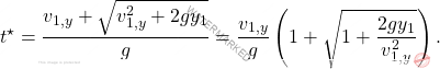 \begin{equation*} t^\star=\frac{v_{1,y}+\sqrt{v_{1,y}^2+2gy_1}}{g}=\frac{v_{1,y}}{g}\left(1+\sqrt{1+\frac{2gy_1}{v_{1,y}^2}}\right). \end{equation*}