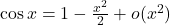 \cos x = 1 - \frac{x^2}{2} + o(x^2)