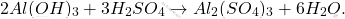 \[ 2Al(OH)_3 + 3H_2SO_4 \rightarrow Al_2(SO_4)_3 + 6H_2O. \]