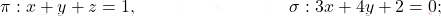 \pi: x+y+z=1, \qquad\qquad \qquad\qquad \;\; \sigma: 3x+4y+2=0;