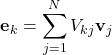 \[\textbf{e}_k=\sum_{j=1}^N V_{kj}\textbf{v}_j\]