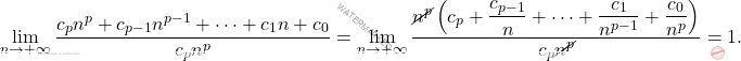 \begin{equation*} \lim_{n \rightarrow +\infty} \dfrac{c_p n^p+c_{p-1} n^{p-1}+\dots+ c_1 n+c_0}{c_p n^p}=\lim_{n \rightarrow +\infty}\dfrac{\cancel{ n^p}\left(c_p+\dfrac{c_{p-1}}{n}+\dots+ \dfrac{c_1}{n^{p-1}}+\dfrac{c_0}{n^p}\right)}{c_p \cancel{n^p}}=1. 	\end{equation*}