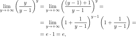 \[\begin{aligned} \lim_{y \to +\infty} \left (\frac{y}{y-1} \right)^y & = \lim_{y \to +\infty} \left (\frac{(y-1) + 1}{y-1} \right)^y = \\& = \lim_{y \to +\infty} \left (1 + \frac{1}{y-1} \right)^{y-1}\left (1 + \frac{1}{y-1} \right) = \\& = e \cdot 1 = e, \end{aligned}\]