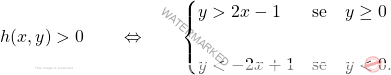 \begin{equation*} h(x,y)>0\qquad\Leftrightarrow\qquad \begin{cases} y>2x-1 & \text{se} \quad y\geq0\\\\ y<-2x+1 & \text{se} \quad y<0. \end{cases} \end{equation*}