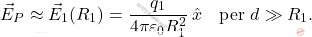 \begin{equation*} \vec{E}_P\approx\vec{E}_1(R_1)={q_1\over 4\pi\varepsilon_0 R_1^2}\,\hat{x}\quad \text{per}\,\,d\gg R_1. \end{equation*}
