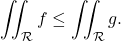 \[\iint_\mathcal R f \leq \iint_\mathcal R g .\]