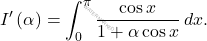 \[I^\prime\left(\alpha\right)=\int_{0}^{\pi}\dfrac{\cos x }{1+\alpha \cos x}\,dx.\]