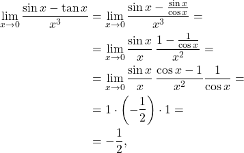 \[\begin{aligned}\label{eq:lim_(sin-tan)/x^3} \lim_{x \to 0} \frac{\sin x - \tan x}{x^3} & = \lim_{x \to 0} \frac{\sin x - \frac{\sin x}{\cos x}}{x^3} = \\& = \lim_{x \to 0} \frac{\sin x}{x} \, \frac{1- \frac{1}{\cos x}}{x^2} = \\& = \lim_{x \to 0} \frac{\sin x}{x} \, \frac{\cos x-1}{x^2} \frac{1}{\cos x} = \\& =1 \cdot \left (- \frac{1}{2} \right ) \cdot 1 = \\& = -\frac{1}{2}, \end{aligned}\]