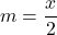 m= \dfrac{x}{2}