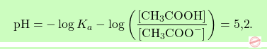 \[\boxcolorato{chimica}{ \text{pH} = -\log K_a - \log \left( \frac{[\text{CH}_3\text{COOH}]}{[\text{CH}_3\text{COO}^-]} \right) = \text{5,2}.}\]