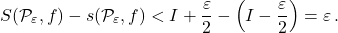 \[S(\mathcal P_{\varepsilon},f)- s(\mathcal P_{\varepsilon},f) < I+\dfrac{ \varepsilon }{2} - \left (I - \dfrac{ \varepsilon }{2}\right ) = \varepsilon\,.\]