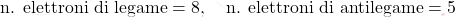 \[ \text{n. elettroni di legame} = 8, \quad \text{n. elettroni di antilegame} = 5 \]