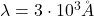 \lambda = 3 \cdot 10^3 Å