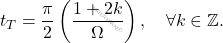 \begin{equation*} 	t_T = \dfrac{\pi}{2}\left(\dfrac{1+2k}{\Omega}\right), \quad\forall k\in \mathbb{Z}. \end{equation*}