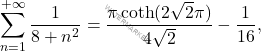 \[\sum_{n=1}^{+\infty}\dfrac{1}{8+n^2}=\dfrac{\pi\coth(2\sqrt{2}\pi)}{4\sqrt{2}}-\dfrac{1}{16},\]