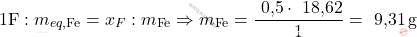 \[ 1 \text{F} : m_{eq,\text{Fe}} = x_F : m_{\text{Fe}} \Rightarrow m_{\text{Fe}} = \frac{\text{ 0,5} \cdot \text{ 18,62}}{1} = \text{ 9,31} \, \text{g} \]