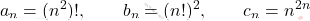 \displaystyle a_n= (n^2)!  ,\qquad  b_n=   (n!)^2, \qquad   c_n=n^{2n}