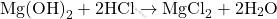 \[ \text{Mg(OH)}_2 + 2 \text{HCl} \rightarrow \text{MgCl}_2 + 2 \text{H}_2 \text{O} \]