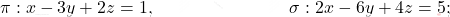 \pi : x-3y+2z=1, \qquad\qquad \qquad \quad\;\; \sigma : 2x-6y +4z = 5;