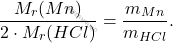 \[ \frac{M_r(Mn)}{2 \cdot M_r(HCl)} = \frac{m_{Mn}}{m_{HCl}}. \]