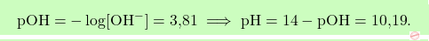 \[\boxcolorato{chimica}{ \text{pOH} = -\log[\text{OH}^-] = \text{3,81} \implies \text{pH} = 14 - \text{pOH} = \text{10,19}.}\]