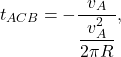 \begin{equation*} 	t_{ACB}=-\dfrac{v_A}{\dfrac{v_A^2}{2\pi R}}, \end{equation*}