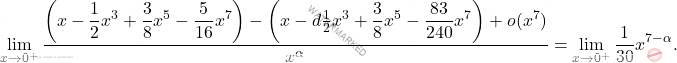 \[ \lim_{x \to 0^+}  \frac{ \left( x - \dfrac{1}{2} x^3 + \dfrac{3}{8} x^5 - \dfrac{5}{16} x^7 \right) -  \left( x - d\frac{1}{2} x^3 + \dfrac{3}{8} x^5 - \dfrac{83}{240} x^7 \right)+o(x^7) }{x^\alpha} = \lim_{x \to 0^+} \frac{1}{30} x^{7-\alpha}. \]
