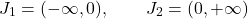 \begin{equation*} J_1=(-\infty,0), \qquad J_2=(0,+\infty) \end{equation*}