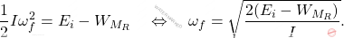 \begin{align*} {1\over 2}I\omega_f^2 = E_i-W_{M_R} \quad \Leftrightarrow \quad \omega_f = \sqrt{{2 (E_i-W_{M_R})\over I}}. \end{align*}