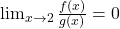 \lim_{x \to 2} \frac{f(x)}{g(x)}=0