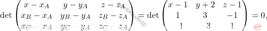 \[\begin{aligned} 	\det\begin{pmatrix} 	x-x_A& y-y_A&z-z_A\\x_B-x_A&y_B-y_A&z_B-z_A\\x_C-x_A&y_C-y_A&z_C-z_A 	\end{pmatrix}&=\det\begin{pmatrix} 	x-1& y+2&z-1\\1&3&-1\\-1&-3&1 	\end{pmatrix}=0, 	\end{aligned}\]