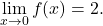 \begin{equation*} \lim_{x \to 0} f(x) = 2. \end{equation*}