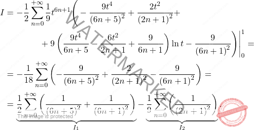 \begin{equation*} 	\begin{aligned} 		I&=-\dfrac{1}{2}\sum_{n=0}^{+\infty}\dfrac{1}{9}t^{6n+1}\Bigg(-\dfrac{9t^4}{\left(6n+5\right)^2}+\dfrac{2t^2}{\left(2n+1\right)^2}+ 		\\ 		&\qquad \qquad + 9\left(\dfrac{9t^4}{6n+5}-\dfrac{6t^2}{2n+1}+\dfrac{9}{6n+1}\right)\ln t -\dfrac{9}{\left(6n+1\right)^2}\Bigg)\Bigg \vert^1_0=\nonumber\\ 		&=-\dfrac{1}{18}\sum_{n=0}^{+\infty}\left(-\dfrac{9}{\left(6n+5\right)^2}+\dfrac{2}{\left(2n+1\right)^2}-\dfrac{9}{\left(6n+1\right)^2}\right)=\\ 		&=\underbrace{\dfrac{1}{2}\sum_{n=0}^{+\infty}\left(\dfrac{1}{\left(6n+5\right)^2}+\dfrac{1}{\left(6n+1\right)^2}\right)}_{I_1}-\underbrace{\dfrac{1}{9}\sum_{n=0}^{+\infty}\left(\dfrac{1}{\left(2n+1\right)^2}\right)}_{I_2}. 	\end{aligned} \end{equation*}