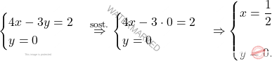 \[\begin{cases} 4x - 3y = 2\\ y=0 \end{cases} \overset{\text{sost.}}{\Rightarrow}  \begin{cases} 4x - 3 \cdot 0 = 2\\ y=0 \end{cases} \Rightarrow \begin{cases} x=\dfrac{1}{2}\\\\ y=0. \end{cases}\]