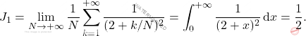 \[J_1 = \lim_{N\to+\infty} \frac{1}{N}\sum_{k=1}^{+\infty}\dfrac{1}{(2+k/N)^2} = \int_0^{+\infty}\frac{1}{(2+x)^2}\,\mathrm{d}x = \frac{1}{2}.\]