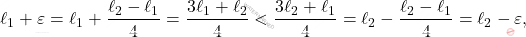 \begin{equation*} 			\ell_1 + \varepsilon 			= 			\ell_1 + \dfrac{\ell_2-\ell_1}{4} 			= 			\dfrac{3 \ell_1 + \ell_2}{4} 			< 			\dfrac{3\ell_2 + \ell_1}{4} 			= 			\ell_2 - \dfrac{\ell_2-\ell_1}{4} 			= 			\ell_2 - \varepsilon, 		\end{equation*}
